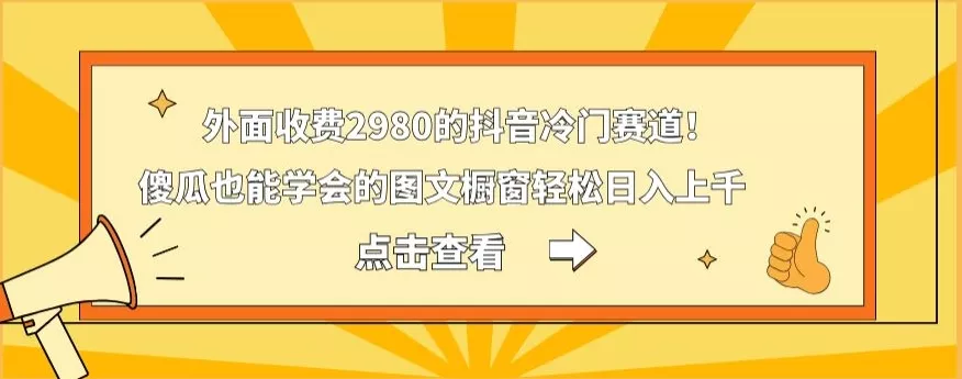 外面收费2980的抖音冷门赛道!傻瓜也能学会的图文橱窗轻松日入上千