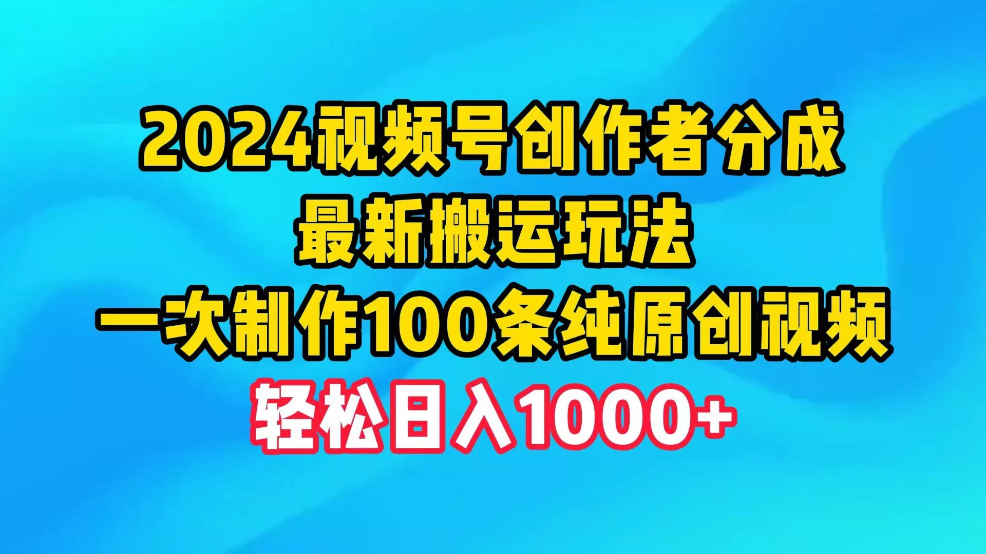 (9989期)2024视频号创作者分成，最新搬运玩法，一次制作100条纯原创视频，日入1000+