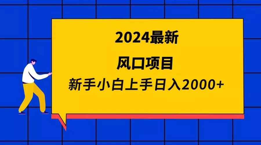 (9483期)2024最新风口项目 新手小白日入2000+