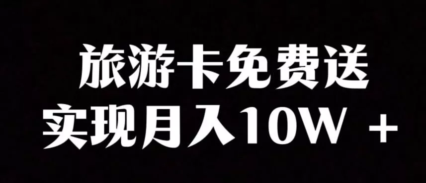 旅游卡项目，小众暴利赛道，免费送卡也能实现月入10W