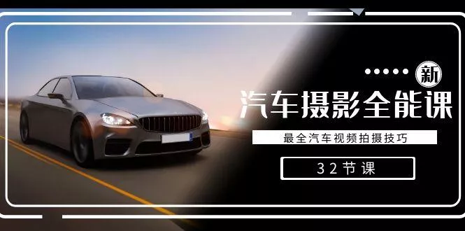 轻松汽车摄影-全能课，最全汽车视频拍摄技巧(32节课)