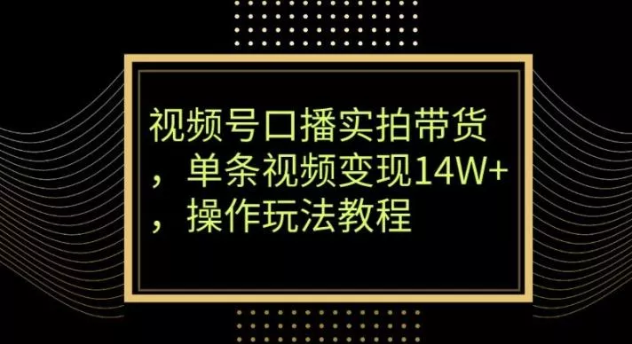 视频号口播实拍带货,单条视频变现14W+,操作玩法教程