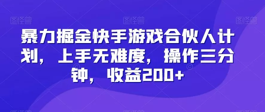 暴力掘金快手游戏合伙人计划，上手无难度，操作三分钟，收益200+