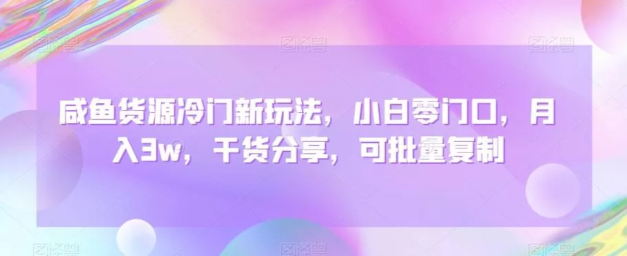 咸鱼货源冷门新玩法，小白零门口，月入3w，干货分享，可批量复制