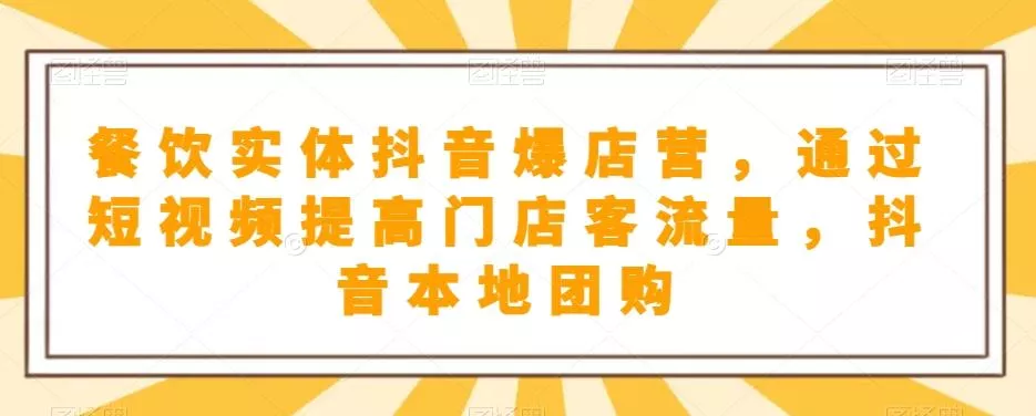 餐饮实体抖音爆店营，​通过短视频提高门店客流量，抖音本地团购开通