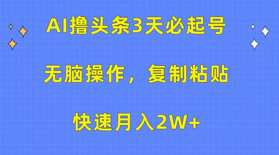 (10043期)AI撸头条3天必起号，无脑操作3分钟1条，复制粘贴快速月入2W+