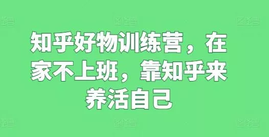 知乎好物训练营，在家不上班，靠知乎来养活自己