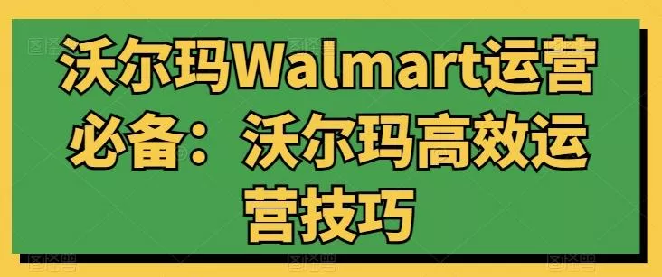 沃尔玛Walmart运营必备:沃尔玛高效运营技巧