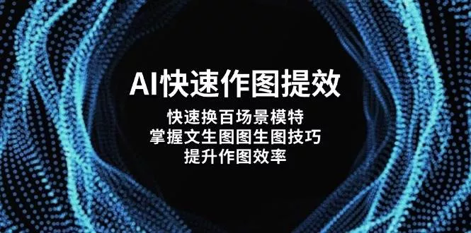 AI快速作图提效，快速换百场景模特，掌握文生图图生图技巧，提升作图效率