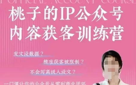 桃子IP公众号内容获客训练营(第3期)，一门让你公众号从0到商业闭环的课程