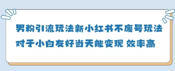男粉引流玩法(新)，玩法友好做的好当天就能变现