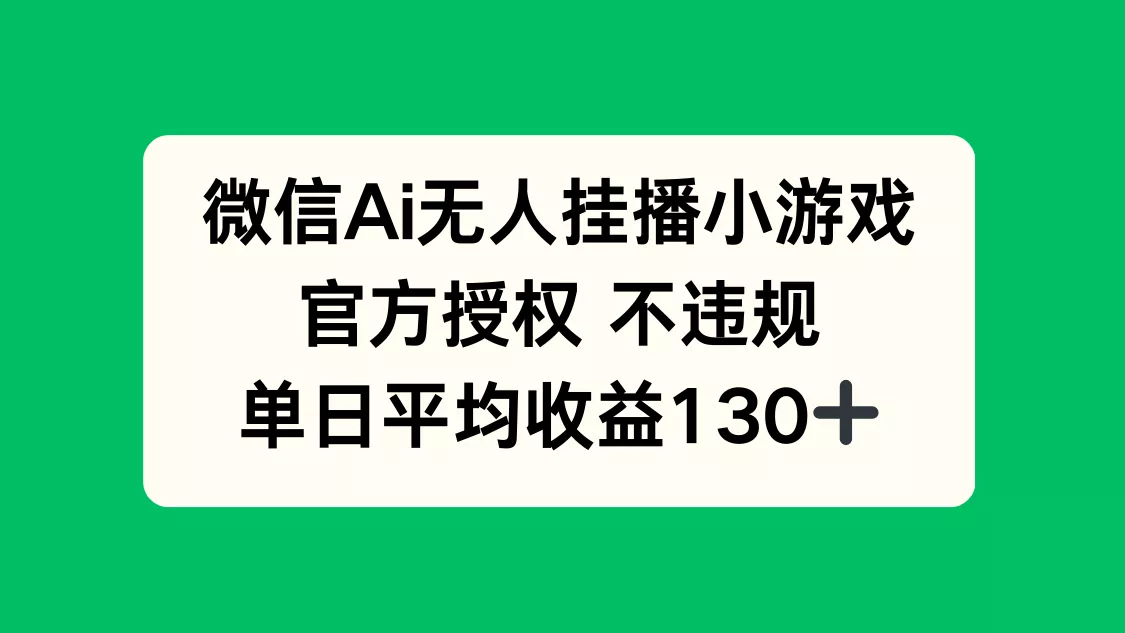 微信AI无人挂播小游戏，官方授权 不违规，单日收益130+