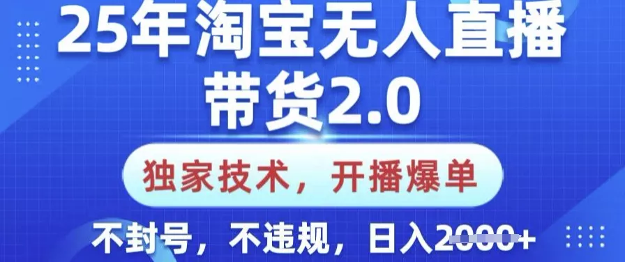 25年淘宝无人直播带货2.0.独家技术,开播爆单,纯小白易上手,不封号,不违规,日入多张【揭秘】