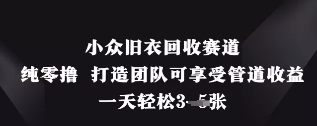 小众旧衣回收赛道，纯零撸 打造团队可享受管道收益，一天轻松3张