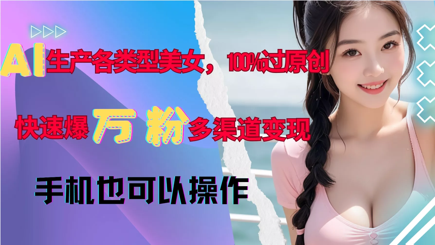 AI生产各类型美女,100%过原创,快速爆万粉,多渠道变现,新手可做