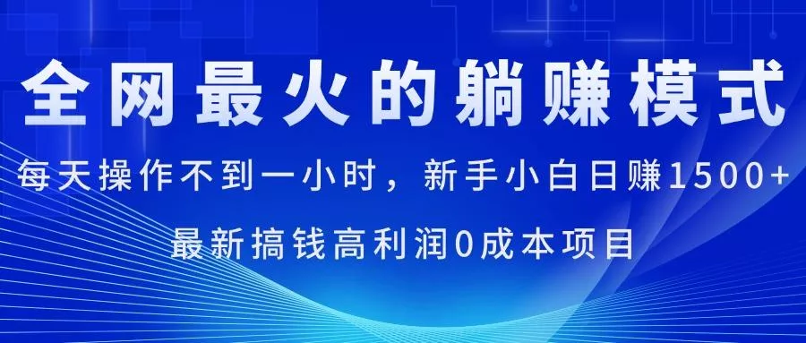 全网最火的躺赚模式，每天操作不到一小时，新手小白日赚1500+，最新搞...