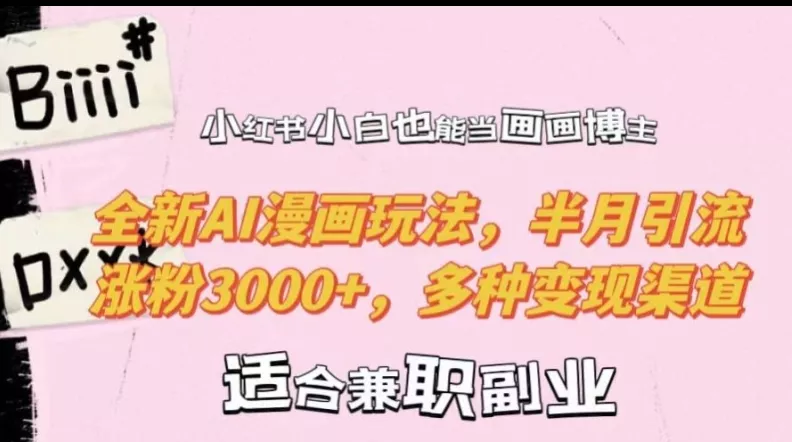 小红书小白也能当画画博主,全新AI漫画玩法,半月引流涨粉3000+,多种变现渠道【揭秘】