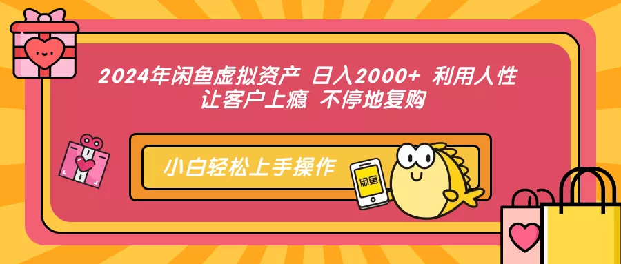 2024年闲鱼虚拟资产 日入2000+ 利用人性 让客户上瘾 不停地复购