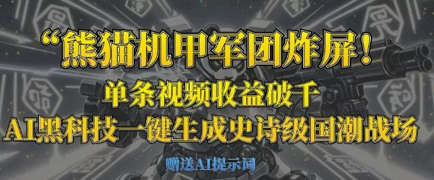 熊猫机甲军团炸屏，单条视频收益破千，AI黑科技一键生成史诗级国潮战场