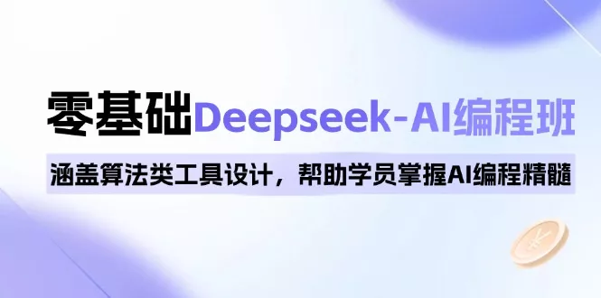 0基础Deepseek-AI编程班，涵盖算法类工具设计，帮助学员掌握AI编程精髓