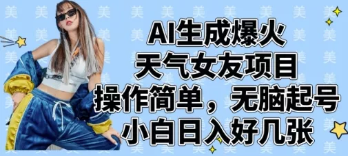 AI生成爆火天气女友项目,操作简单,无脑起号,小白日入好几张