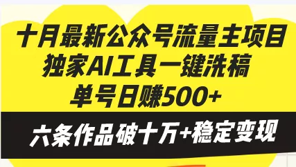 十月最新公众号流量主项目，独家AI工具一键洗稿单号日赚500+，六条作品...