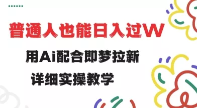 用ai配合即梦拉新,小白也能日入过w,详细实操教程【揭秘】