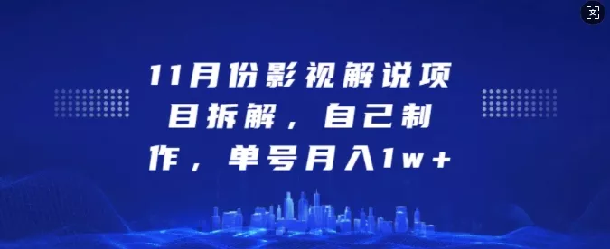 11月份影视解说项目拆解，自己制作，单号月入1w+【揭秘】