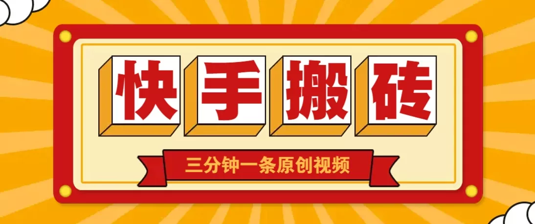 快手短视频搬砖玩法，三分钟一条原创视频，多种类型通用方法，轻松月入万元